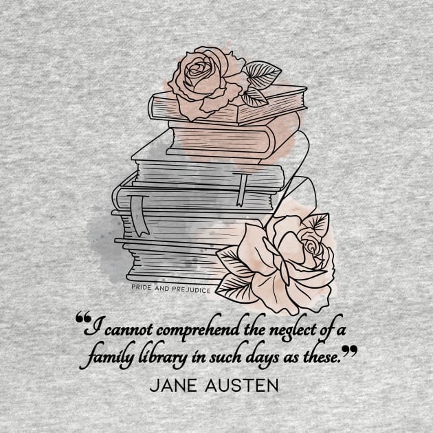 Jane Austen quote in watercolor style - I cannot comprehend the neglect of a family library in such days as these. by Miss Pell
